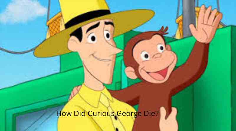 Decoding the Tale How Did Curious George Die