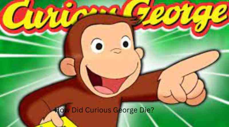Decoding the Tale How Did Curious George Die