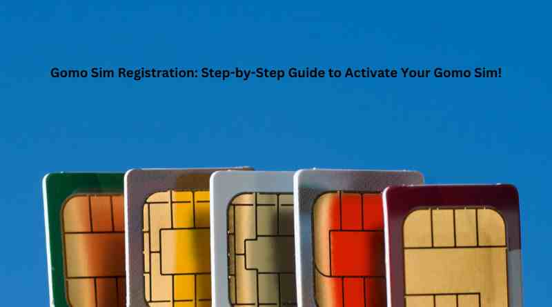 Gomo Sim Registration: Step-by-Step Guide to Activate Your Gomo Sim!