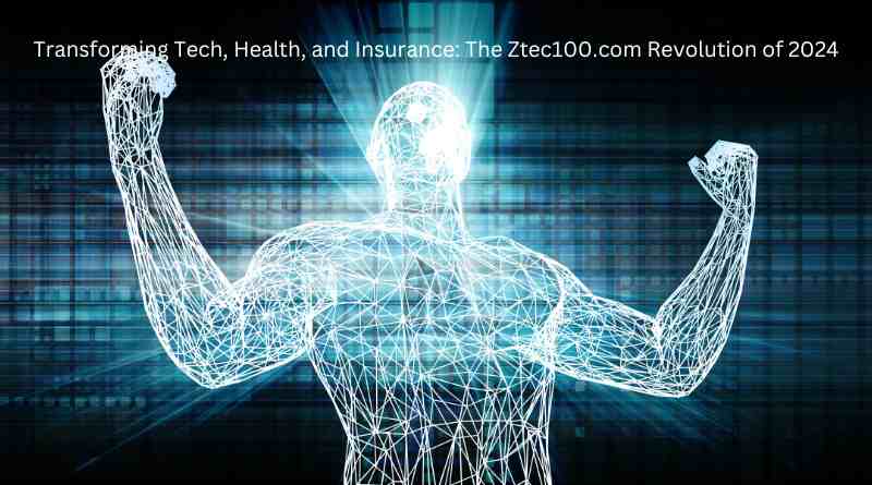 Transforming Tech, Health, and Insurance: The Ztec100.com Revolution of 2024