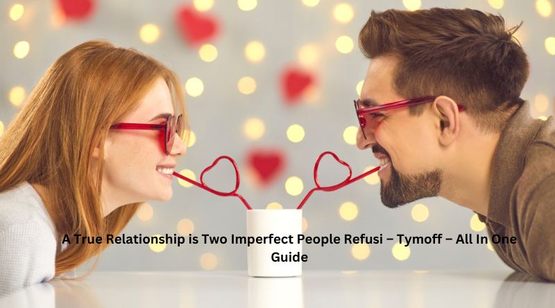 A True Relationship is Two Imperfect People Refusi – Tymoff – All In One Guide