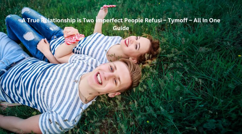 A True Relationship is Two Imperfect People Refusi – Tymoff – All In One Guide