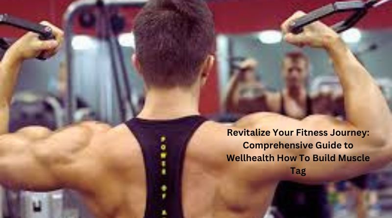 Revitalize-Your-Fitness-Journey-Comprehensive-Guide-to-Wellhealth-How-To-Build-Muscle-Tag